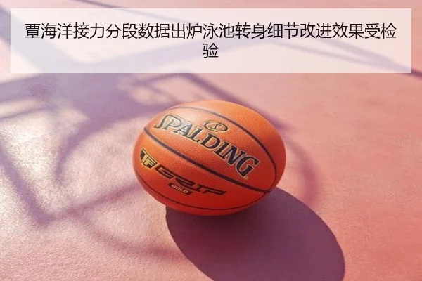 覃海洋接力分段数据出炉泳池转身细节改进效果受检验
